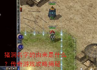 猪洞名字的由来是什么?传奇游戏攻略揭秘 猪洞名字的由来是什么?传奇游戏攻略揭秘