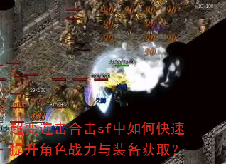 超变连击合击sf中如何快速提升角色战力与装备获取? 超变连击合击sf中如何快速提升角色战力与装备获取?