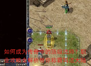 如何成为传奇中的顶级法师?职业攻略全解析带你称霸玛法大陆 如何成为传奇中的顶级法师?职业攻略全解析带你称霸玛法大陆