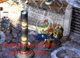 传奇私服礼包码有哪些?如何获取与使用? 传奇私服礼包码有哪些?如何获取与使用?