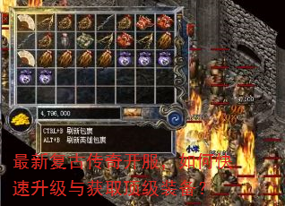 最新复古传奇开服,如何快速升级与获取顶级装备? 最新复古传奇开服,如何快速升级与获取顶级装备?