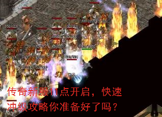 传奇新服11点开启,快速冲级攻略你准备好了吗? 传奇新服11点开启,快速冲级攻略你准备好了吗?